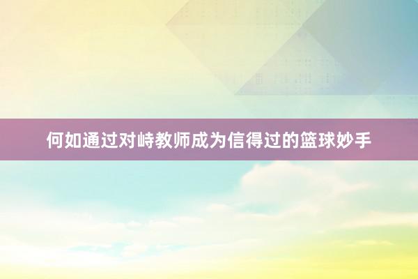 何如通过对峙教师成为信得过的篮球妙手